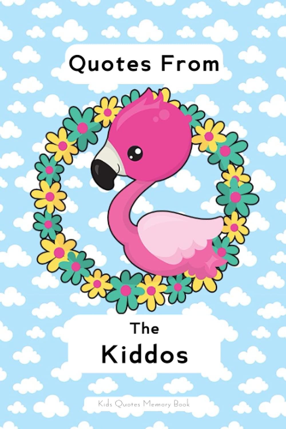 Quotes From The kiddos - Kids Quotes Memory Book: Lined Journal Notebook, perfect gift for Baby Shower, New Parents and Grandparents, Birthday or Christmas.