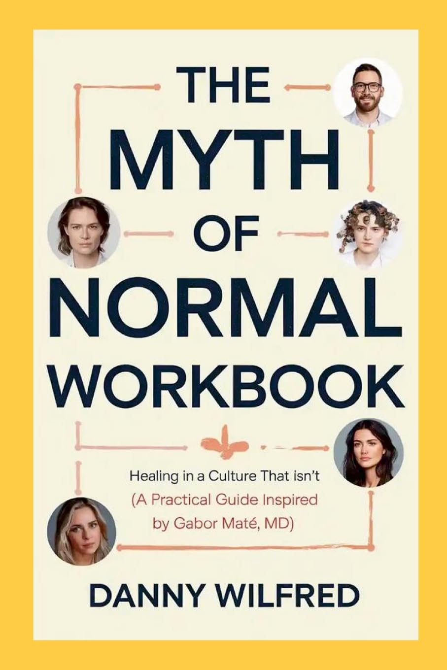 The Myth of Normal Workbook: Healing in a Culture that Isn't (A Practical Guide Inspired by Gabor Mate, MD)