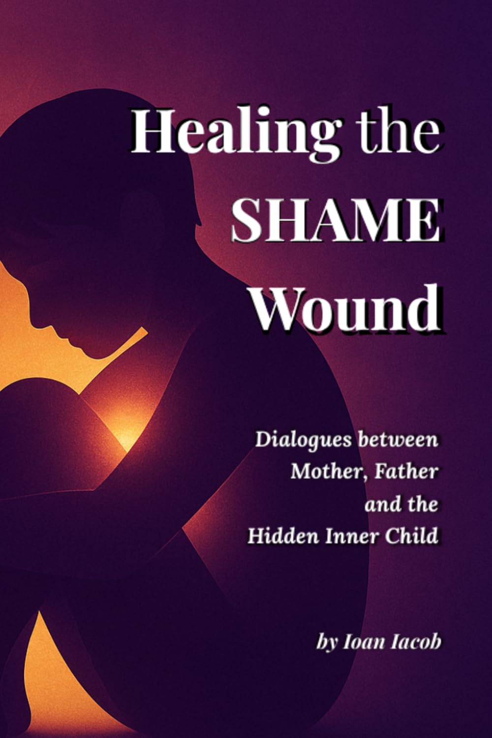 Healing the Shame Wound: Dialogues with the Mother, the Father, and the Hidden Self (Healing Wounds series)