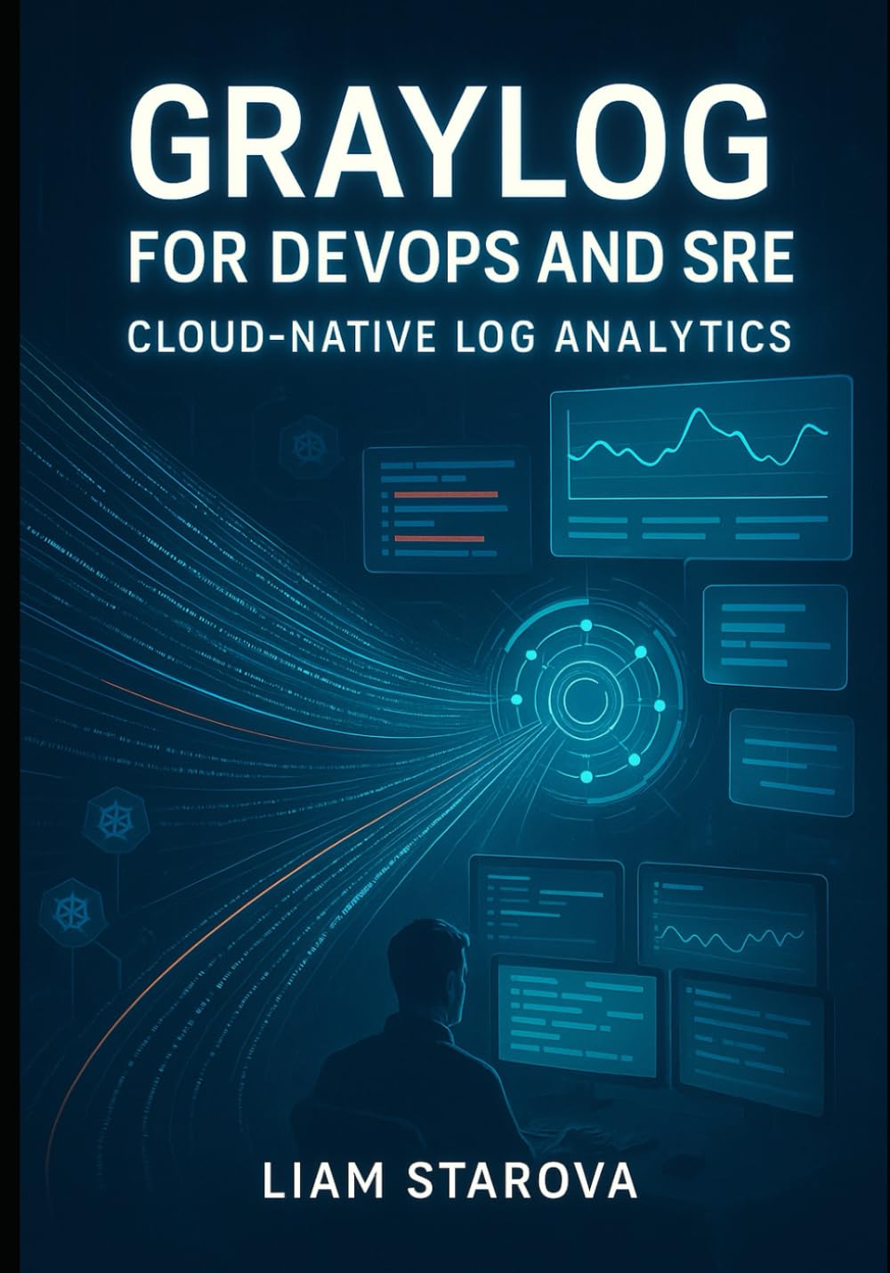 GRAYLOG FOR DEVOPS AND SRE: CLOUD-NATIVE LOG ANALYTICS: Monitor Kubernetes, Microservices, and Distributed Systems. Real-Time Troubleshooting, Performance Analysis, and Production Observability