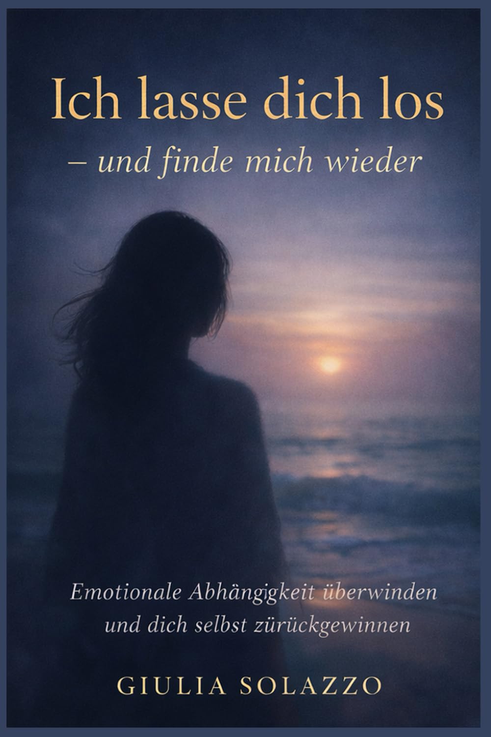 Ich lasse dich los – und finde mich wieder: Wie du emotionale Abhängigkeit überwindest, alte Bindungsmuster löst und deinen Selbstwert zurückgewinnst