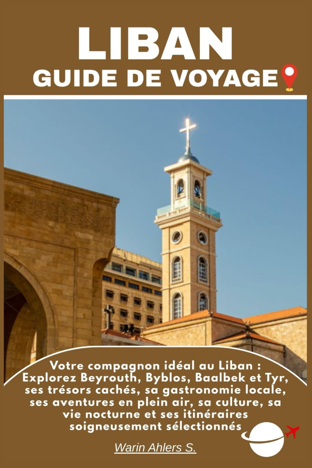 LIBAN GUIDE DE VOYAGE: Votre compagnon idéal au Liban : Explorez Beyrouth, Byblos, Baalbek et Tyr, ses trésors cachés, sa gastronomie locale, ses ... et ses itinéraires soigneusement sélectionnés
