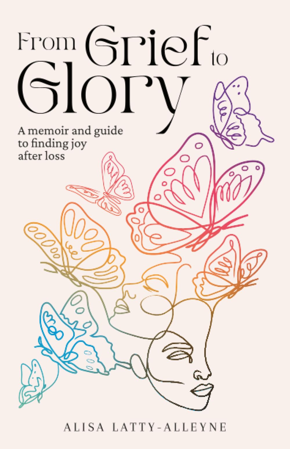 From Grief to Glory: A memoir & guide to find joy after loss