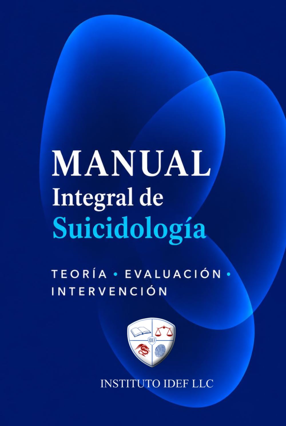 Manual Integral De Suicidiología: HISTORIA ° TEORÍA ° EVALUACIÓN ° INTERVENCIÓN Y POSTVENCIÓN