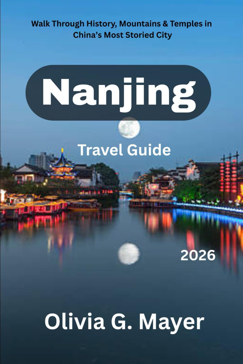 Nanjing Travel Guide 2026: Walk Through History, Mountains & Temples in China’s Most Storied City (Journeys Across Global Horizons: Navigate diverse ... culture, & adventure in each destination)