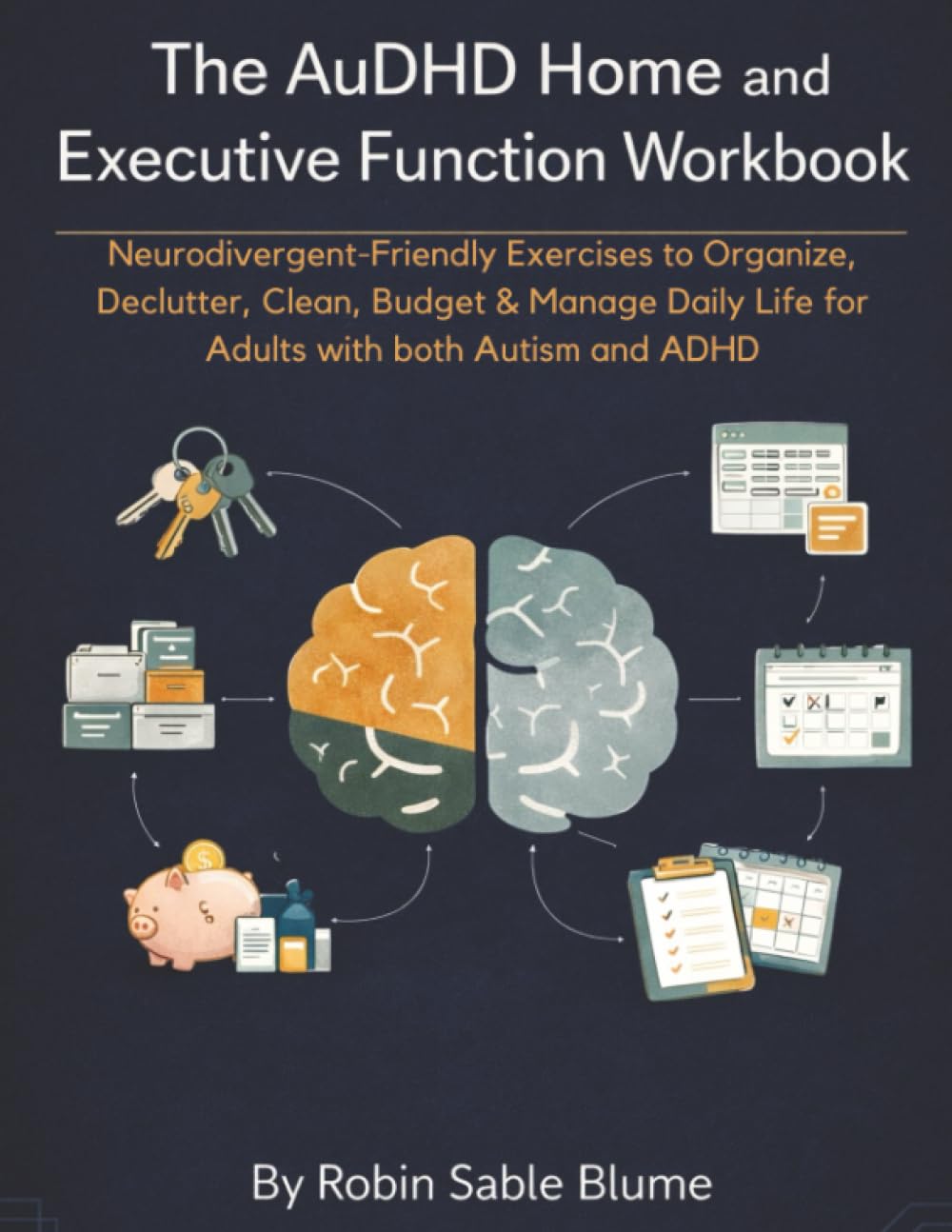 The AuDHD Home and Executive Function Workbook: Neurodivergent-Friendly Exercises to Organize, Declutter, Clean, Budget & Manage Daily Life for Adults with both Autism and ADHD