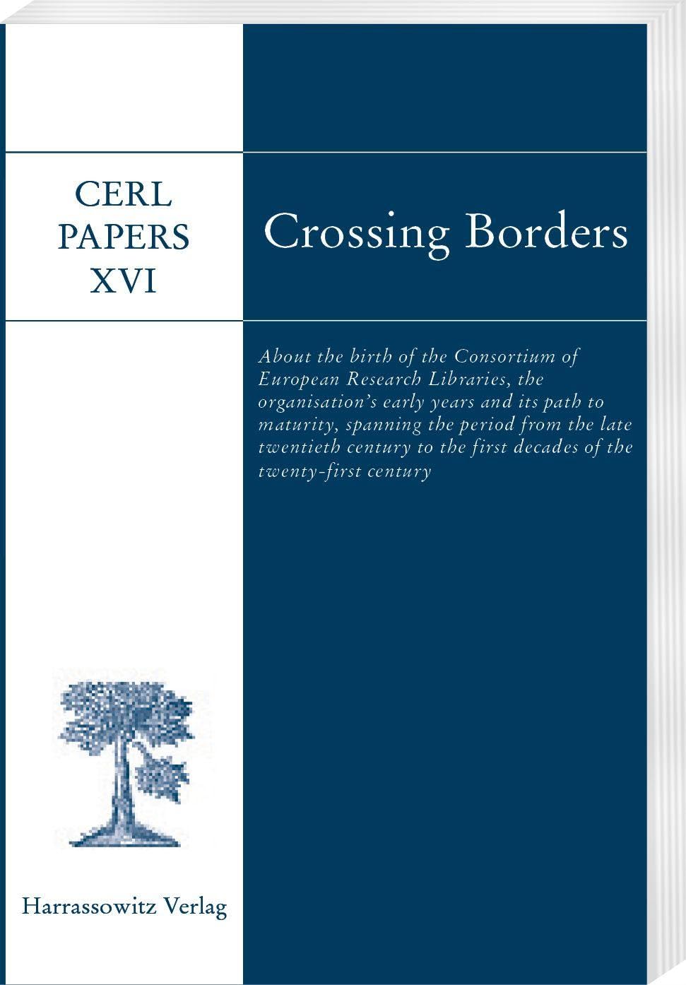 Crossing Borders: About the birth of the Consortium of European Research Libraries, the organisation's early years and its path to maturity, spanning ... the first decades of the twenty-first century