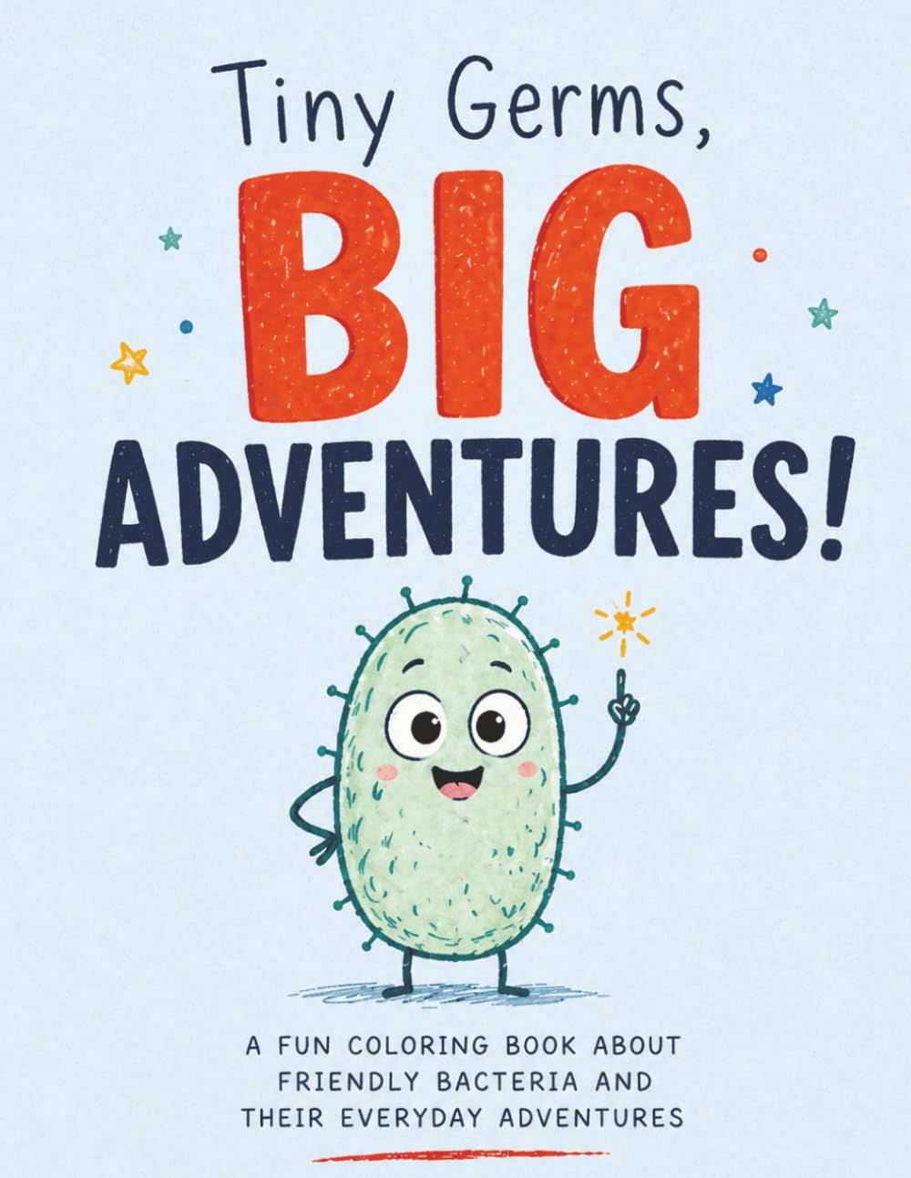 Tiny Germs, Big Adventures!: A Fun Coloring Book About Friendly Bacteria and Their Everyday Adventures