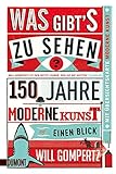 Was gibt’s zu sehen?: 150 Jahre moderne Kunst auf einen Blick (Taschenbücher)