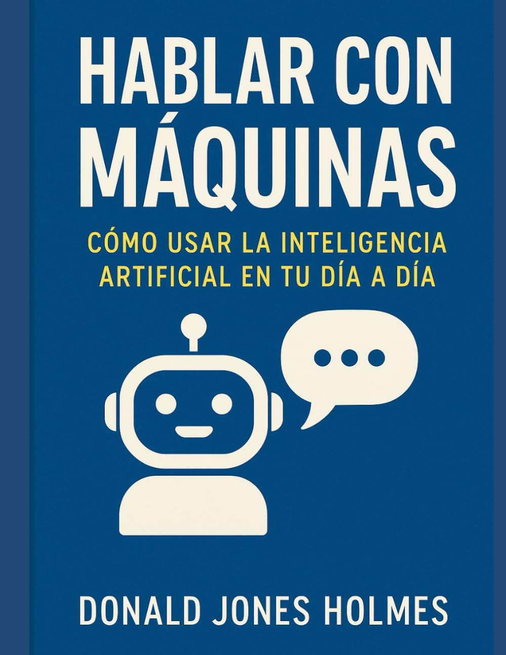 Hablar con Máquinas: Cómo Usar la Inteligencia Artificial en tu Día a Día