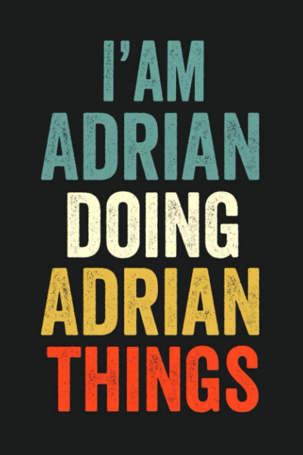 I'am Adrian Doing Adrian Things: Lined Notebook / Journal Gift, 120 Pages, 6 x 9 in, Personalized Journal Gift for Adrian, Gift Idea for Adrian, Cute, College Ruled