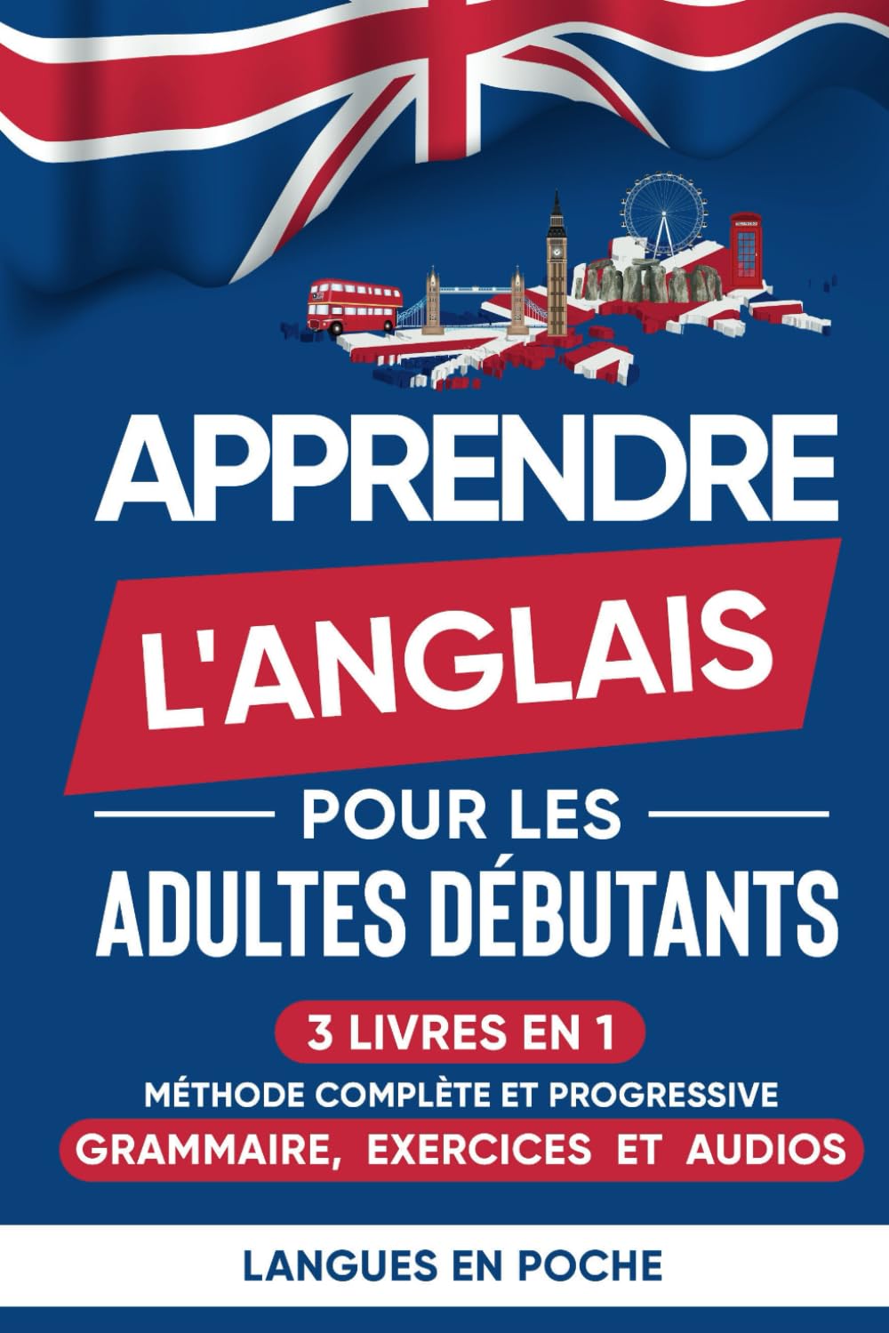 Apprendre l'anglais pour les adultes débutants: 3 Livres en 1 - Méthode complète et progressive : Grammaire, Exercices et Audios