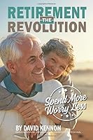The Retirement Revolution: Spend More Worry Less 0692192468 Book Cover