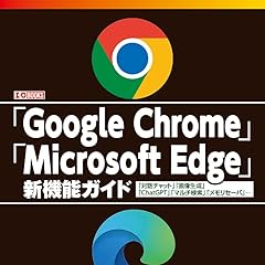 「Google Chrome」「Microsoft Edge」新機能ガイド: 「対話チャット」「画像生成」「ChatGPT」「マルチ検索」「メモリセーバ」・・・ (I/O BOOKS)