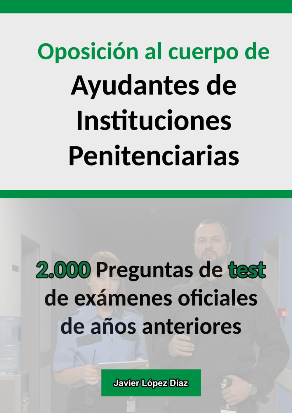Oposición Ayudante de Instituciones Penitenciarias: 2.000 Preguntas de Tipo Test de Exámenes Oficiales de Años Anteriores (Oposiciones)