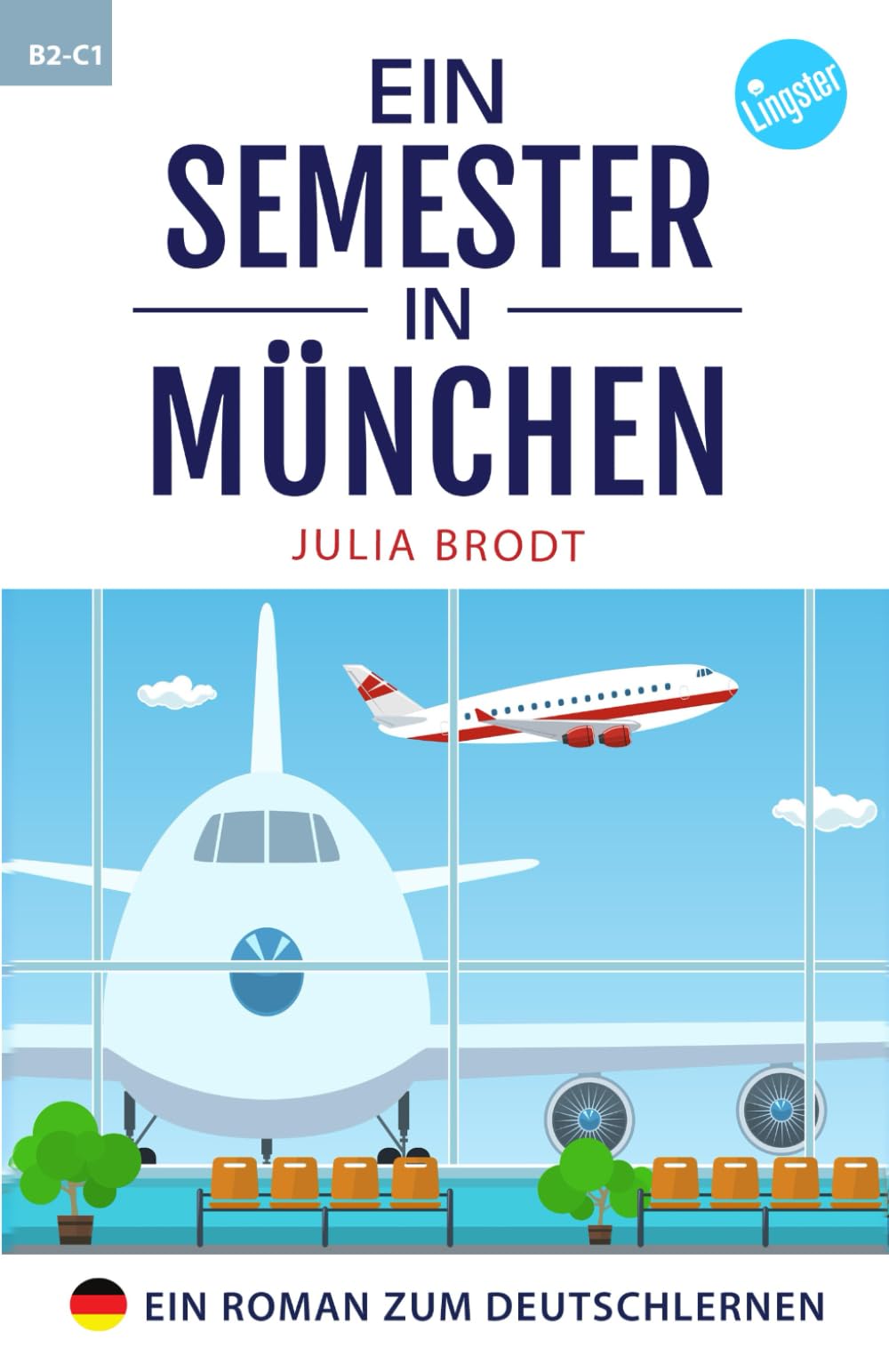 Ein Semester in München - Ein Roman zum Deutschlernen: Deutsch lernen mit Geschichten über das Leben in Deutschland. Natürliche Sprache, typische ... Deutsch. Perfekt für Anfänger und Mittelst
