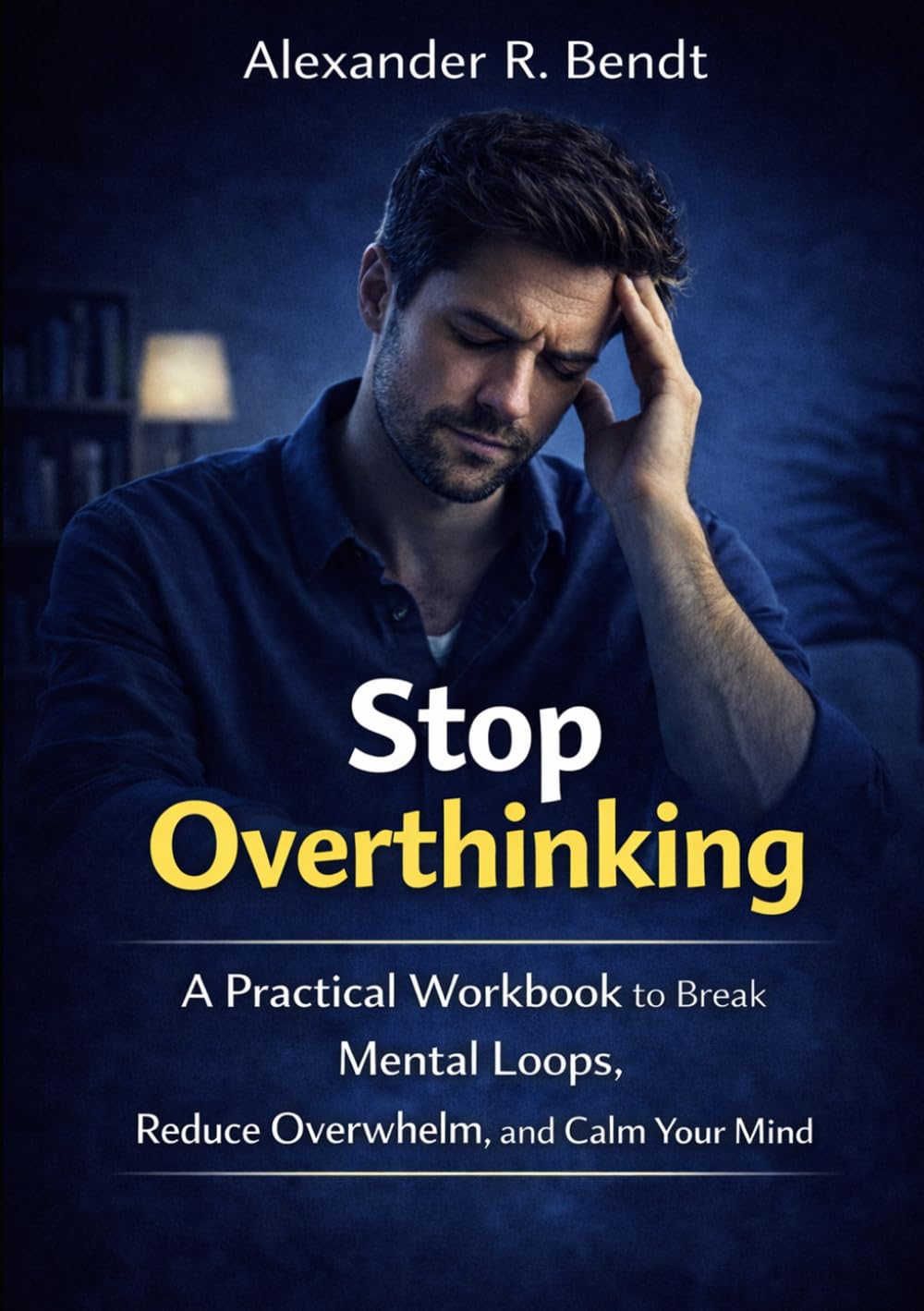 Stop Overthinking: A Practical Workbook to Break Mental Loops, Reduce Overwhelm, and Calm Your Mind