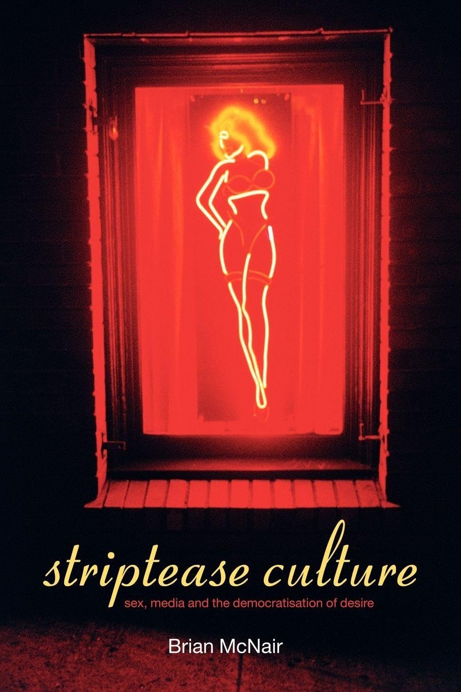Striptease Culture: Sex, Media and the Democratisation of Desire