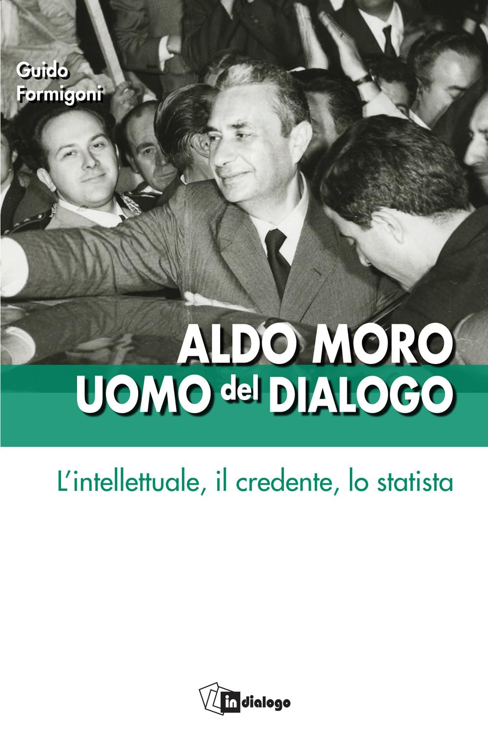 Aldo Moro Uomo Del Dialogo. L'intellettuale, Il Credente, Lo Statista - 4