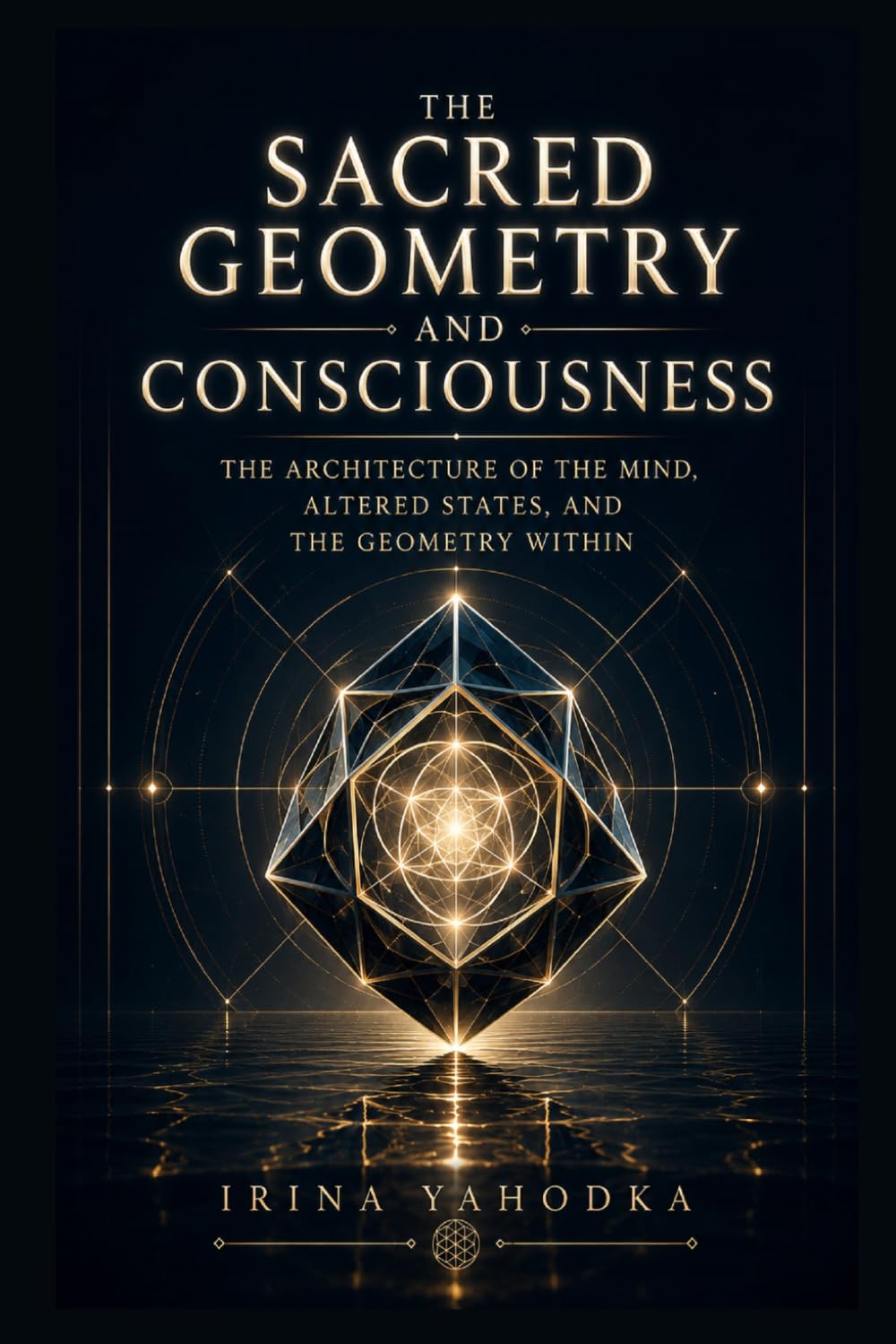 Sacred Geometry and Consciousness: The Architecture of the Mind, Altered States, and the Geometry Within (The Sacred Form)