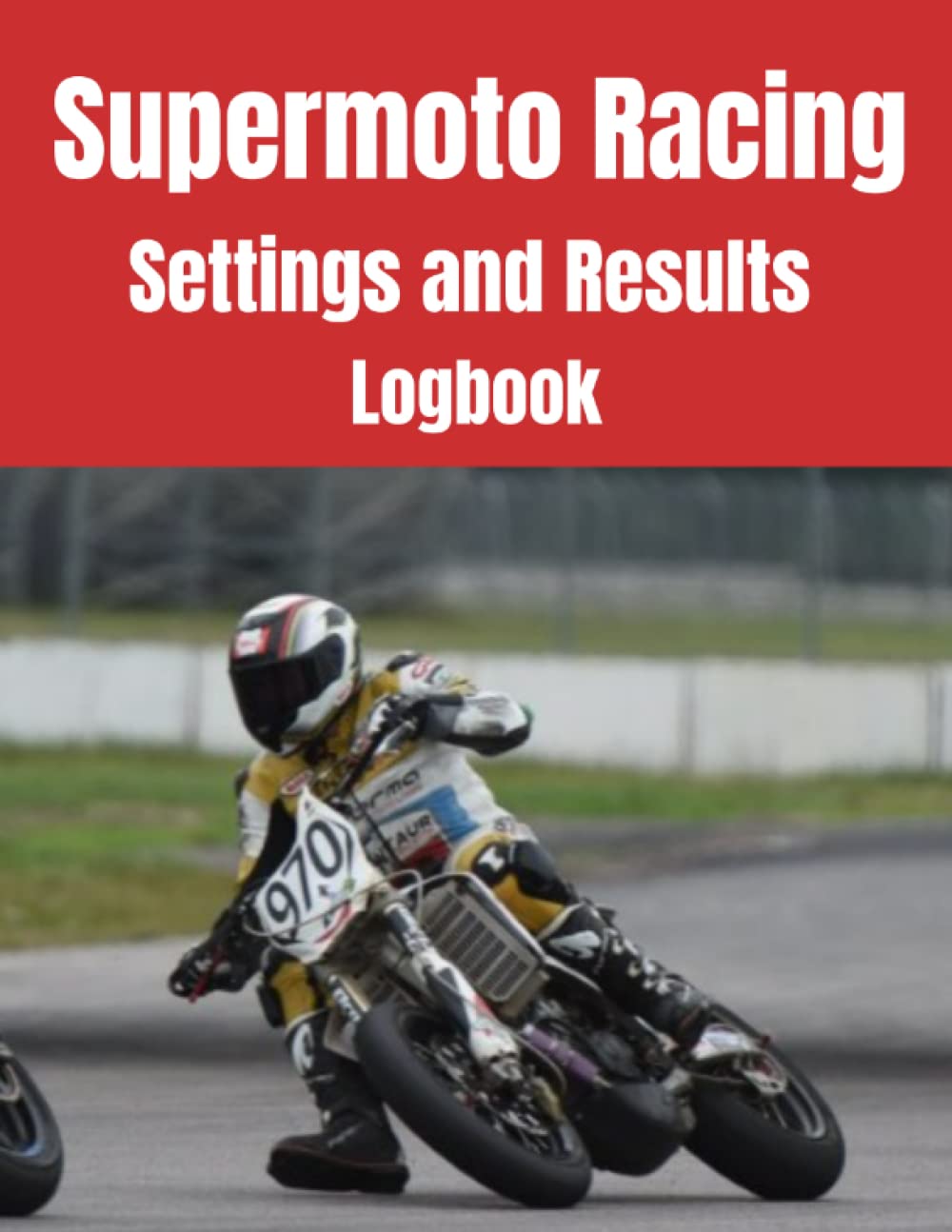 Supermoto Racing Settings and Results Logbook - The essential workbook for any Racer or Mechanic. 8.5”x11” size and 100 Pages