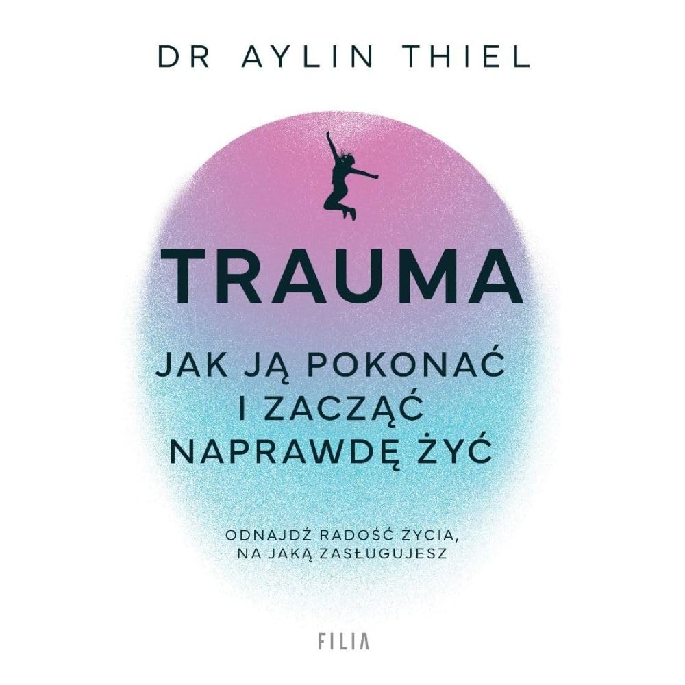 Trauma: Jak ją pokonać i zacząć naprawdę żyć