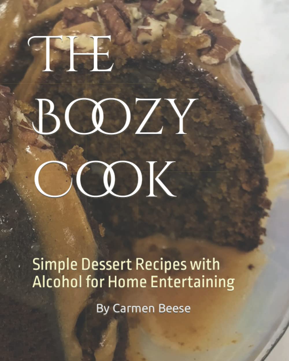The Boozy Cook: Simple Dessert Recipes with Alcohol for Home Entertaining