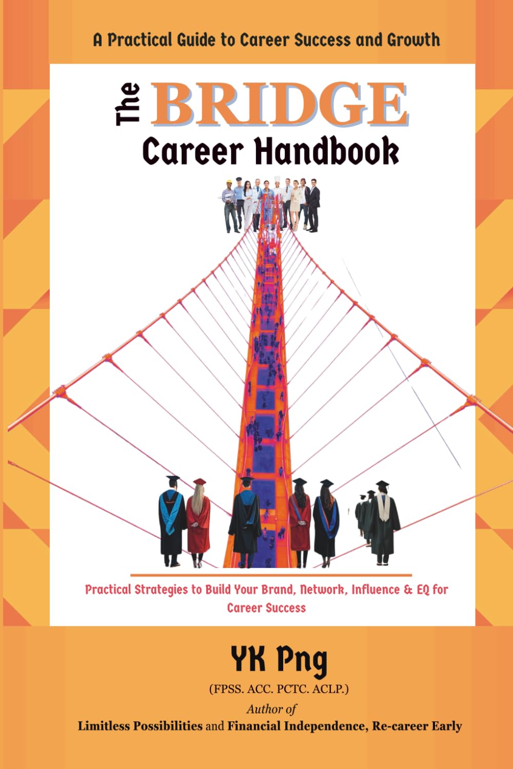 The BRIDGE Career Handbook: Practical Personal Branding, Networking, Influence & EQ for New Graduates and Working Professionals
