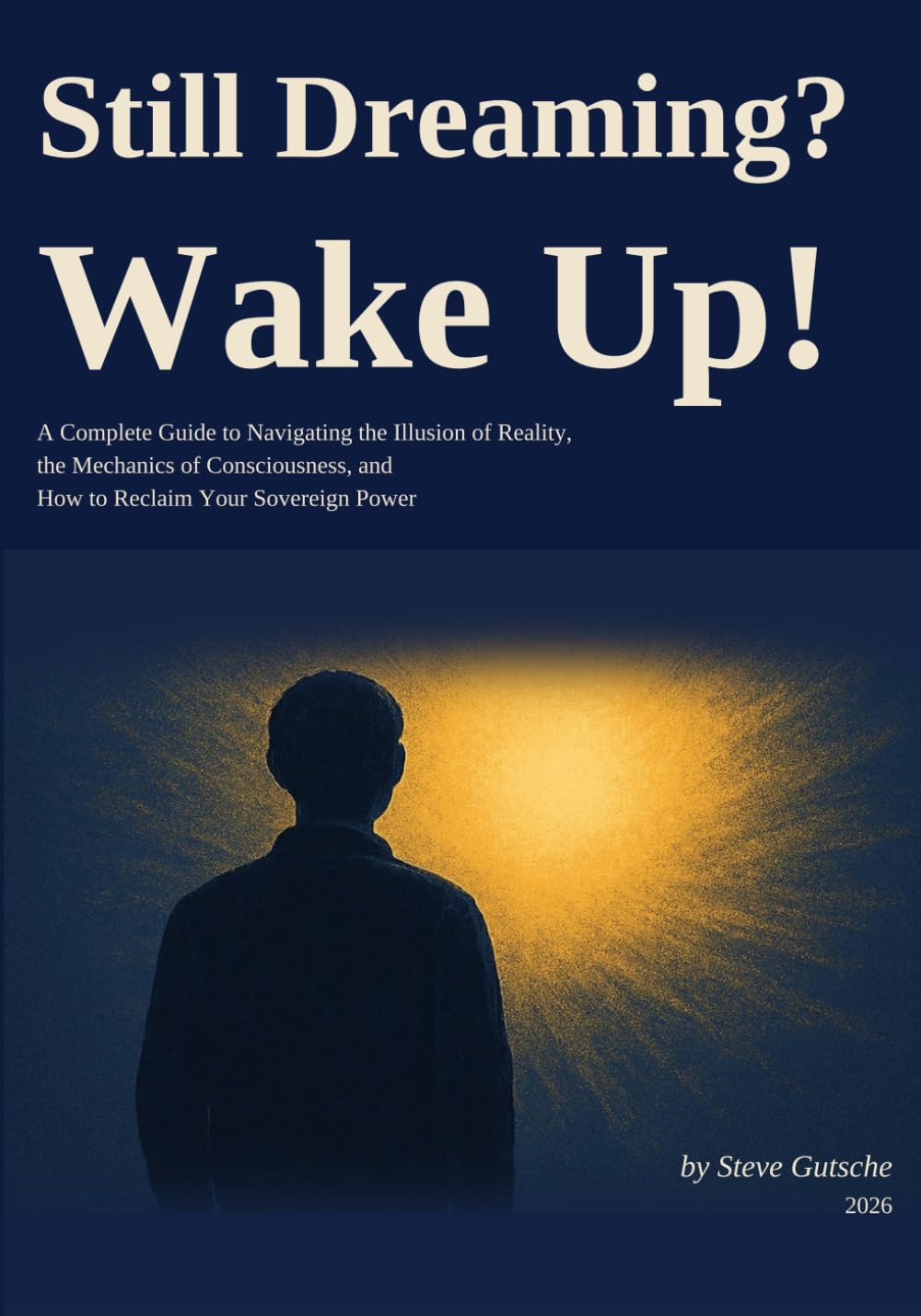 Still Dreaming? Wake Up!: A Complete Guide to the Illusion of Reality, The Mechanics of Human Consciousness, And How to Reclaim Your Sovereign Power