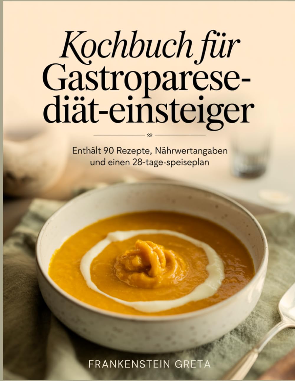 Kochbuch für Gastroparese-Diät-Einsteiger: Enthält 90 Rezepte, Nährwertangaben und einen 28-Tage-Speiseplan