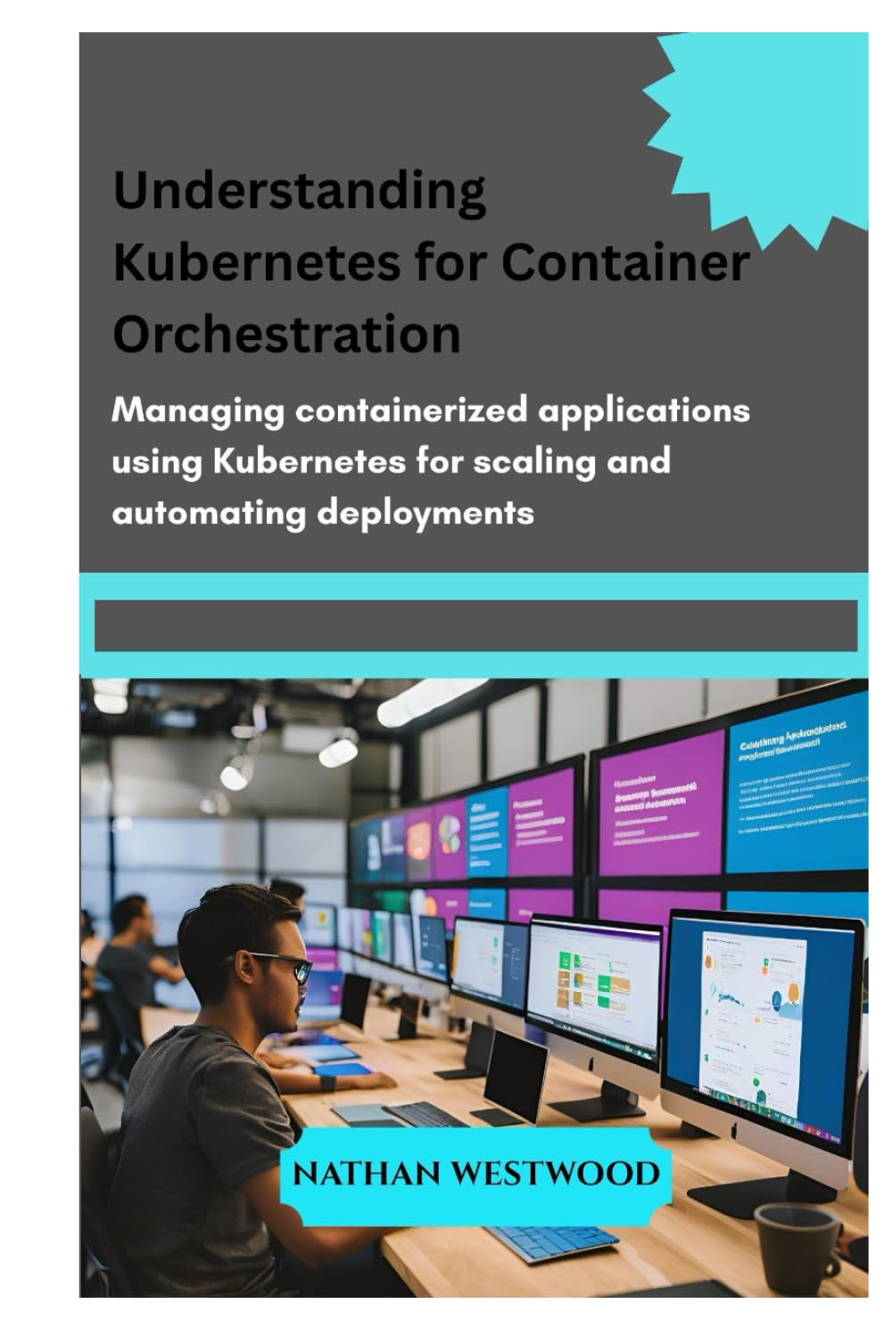 UNDERSTANDING KUBERNETES FOR CONTAINER ORCHESTRATION: Managing containerized applications using Kubernetes for scaling and automating deployments