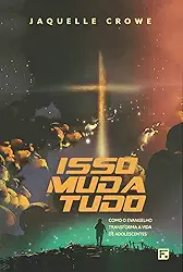 Isso muda tudo: como o Evangelho transforma a vida de adolescentes