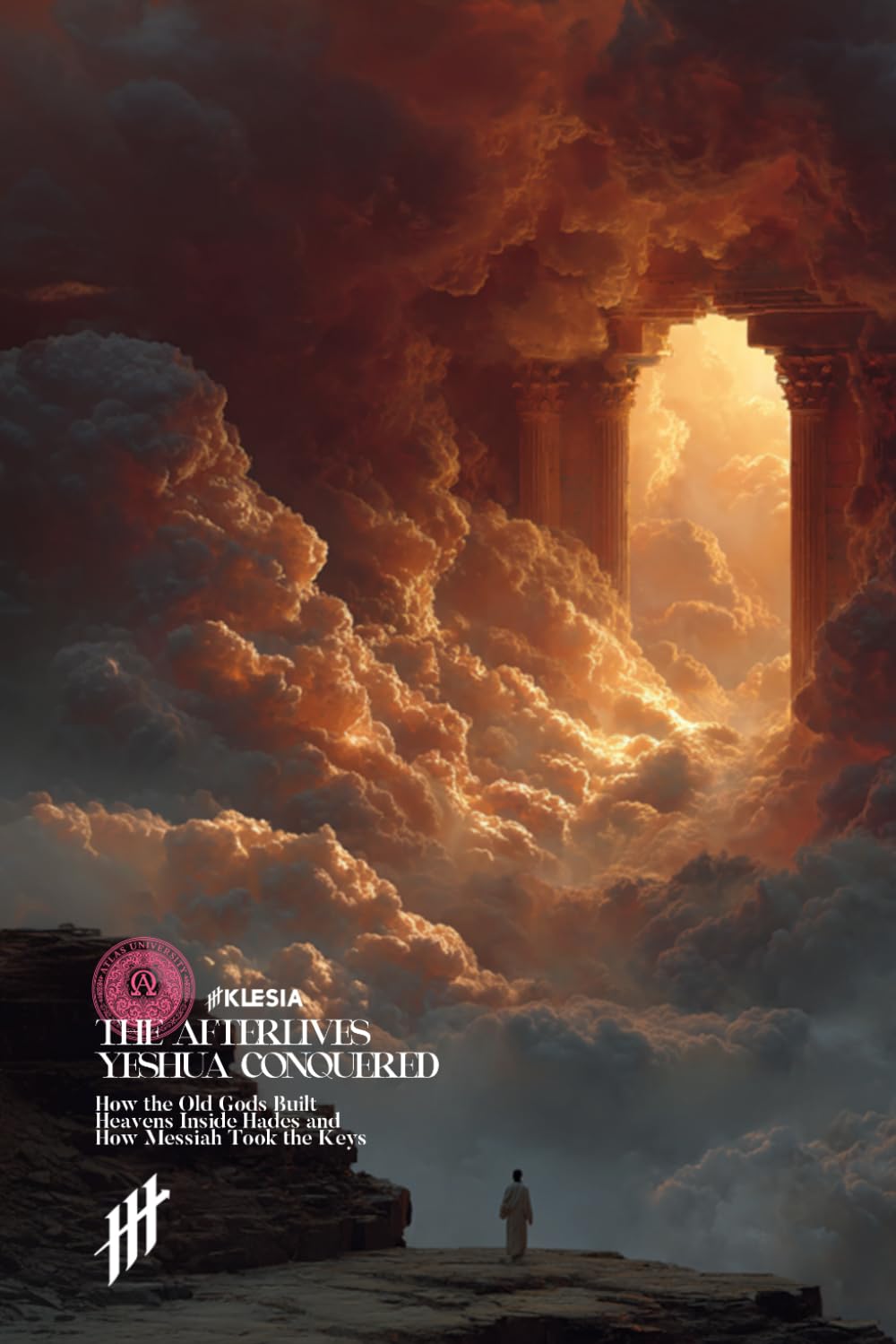 The Afterlives Yeshua Conquered: How the Old Gods Built Heavens Inside Hades — and How Messiah Took the Keys (Resurrection Society)