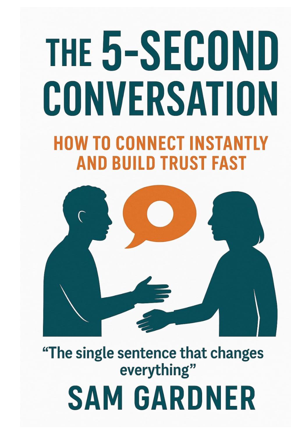 The 5-Second Conversation: How to Connect Instantly and Build Trust Fast