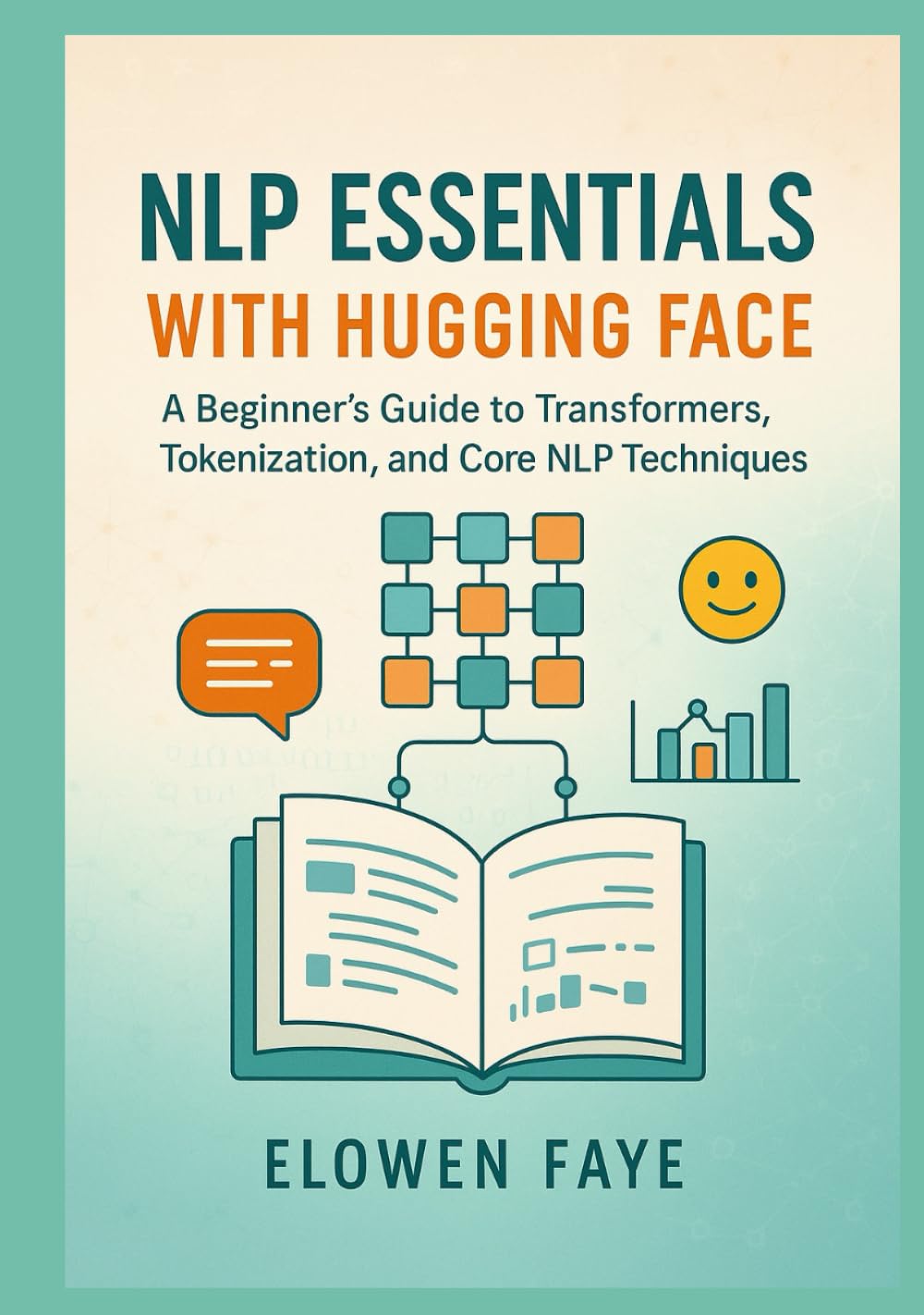 NLP Essentials with Hugging Face: A Beginner's Guide to Transformers, Tokenization, and Core NLP Techniques: A Beginner's Guide to Mastering ... Applications and Ethical AI Innovation)