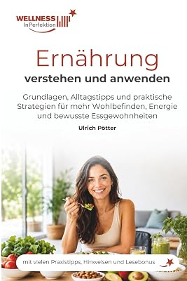 Ernährung verstehen und anwenden: Grundlagen, Alltagstipps und praktische Strategien für mehr Wohlbefinden, Energie und bewusste Essgewohnheiten (WellnessInPerfektion Fachbücher)