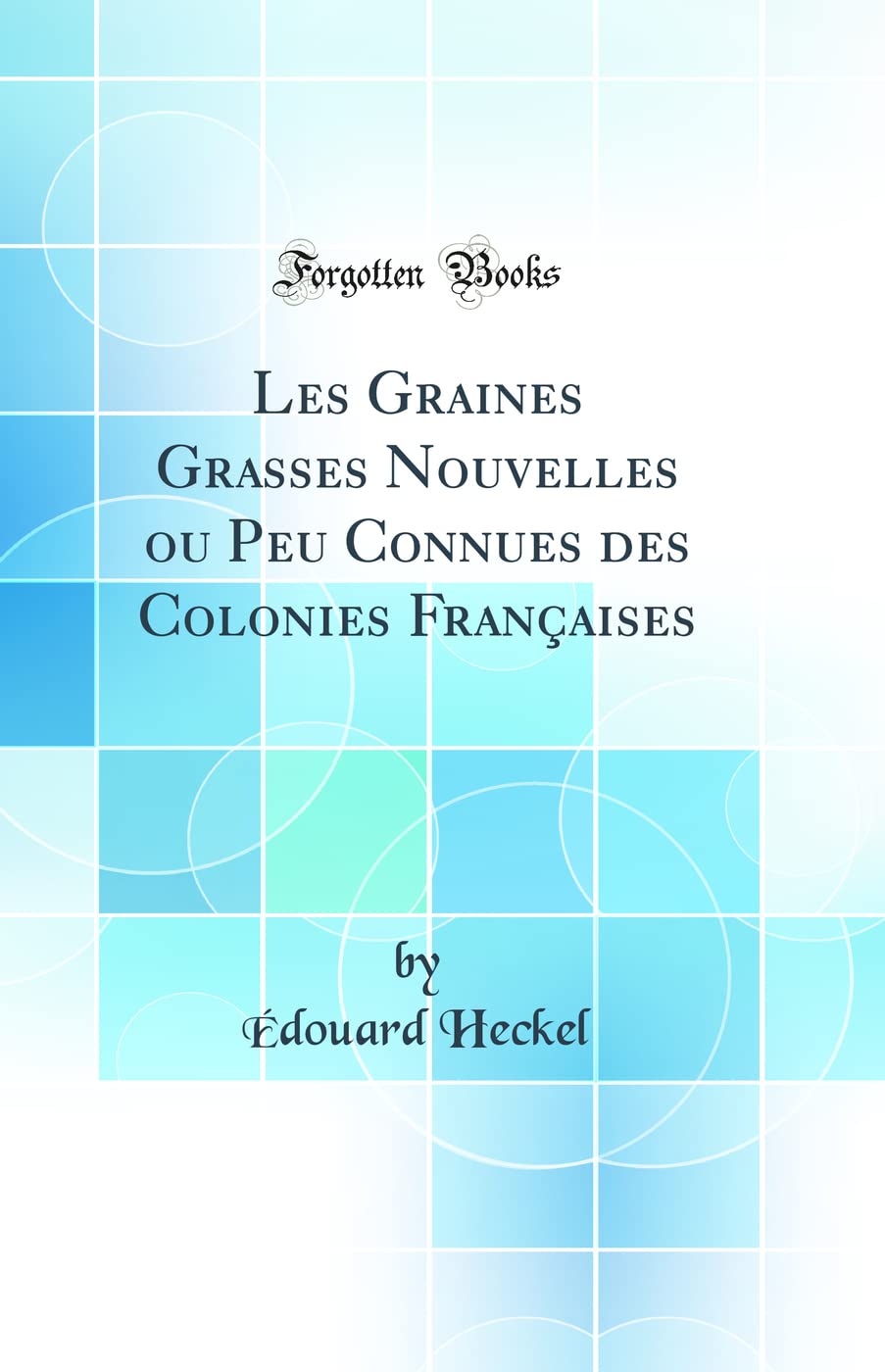 Les Graines Grasses Nouvelles ou Peu Connues des Colonies Françaises (Classic Reprint)