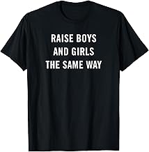 Raise Boys and Girls the same way feminism gender equality T-Shirt
