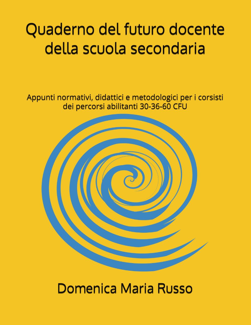 Quaderno del futuro docente della scuola secondaria: Appunti normativi, didattici e metodologici per i corsisti dei percorsi abilitanti 30-36-60 CFU