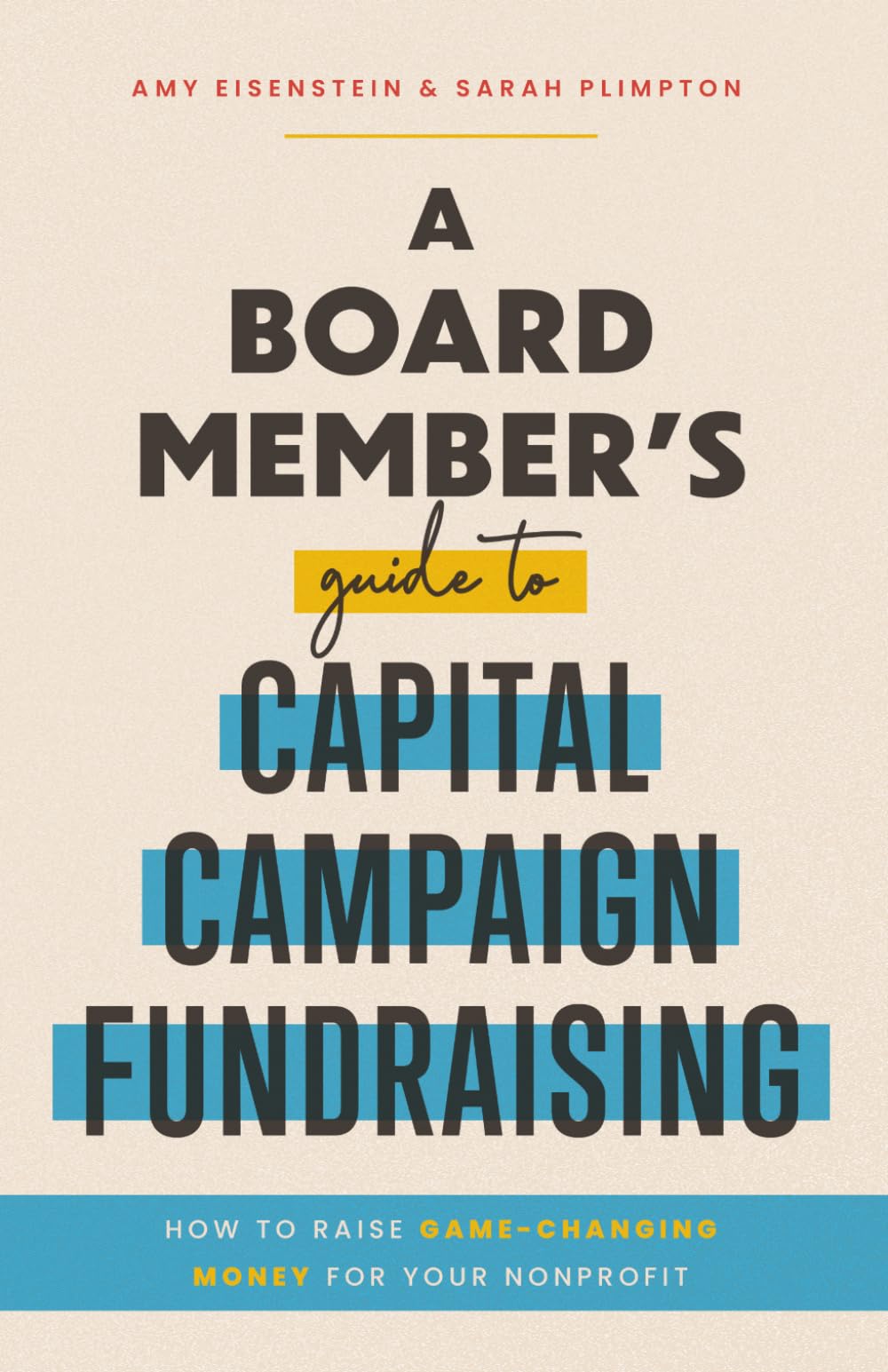 A Board Member’s Guide to Capital Campaign Fundraising: How to Raise Game-Changing Money for Your Nonprofit