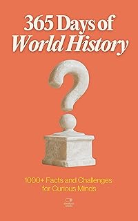 365 Days of World History: A Timeline of Daily Lessons from Ancient Empires to Modern Times — With 1000+ Facts and Challenges for Curious Minds (The Everyday 365 Books)