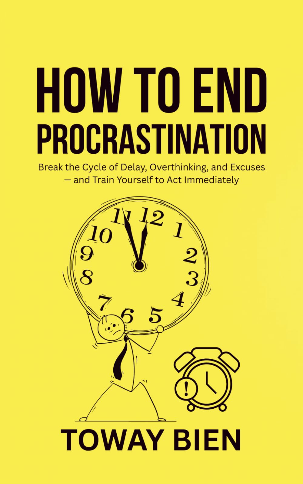 How to End Procrastination: Break the Cycle of Delay, Overthinking, and Excuses — and Train Yourself to Act Immediately