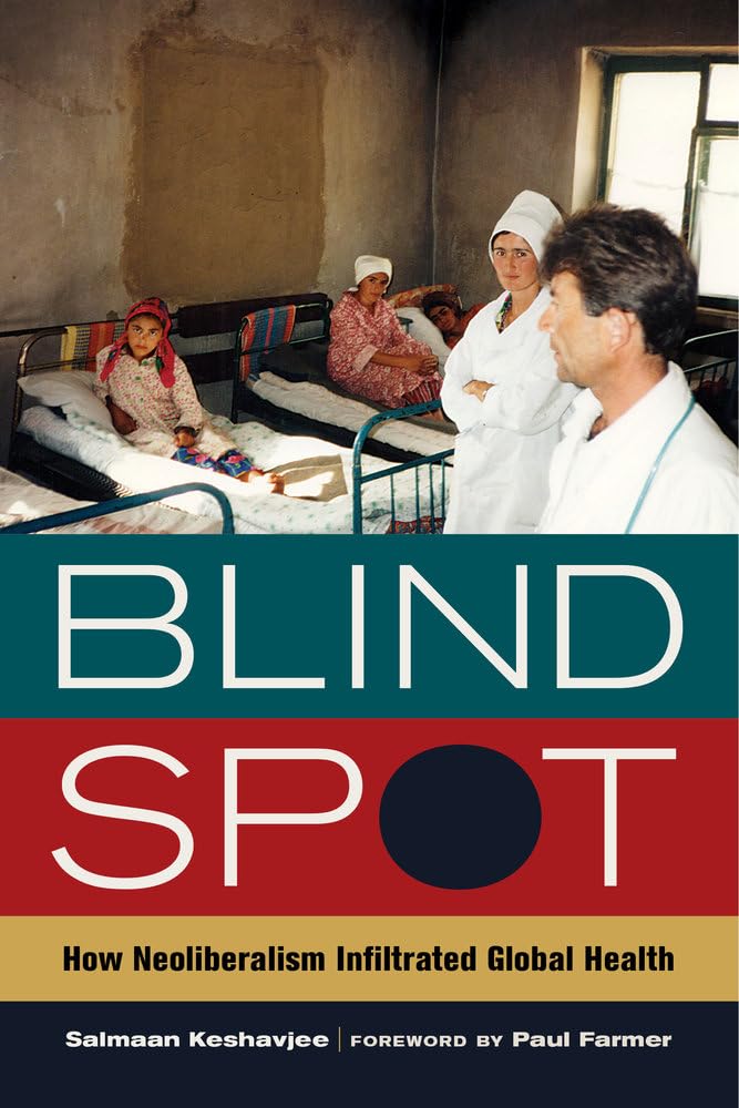 Blind Spot: How Neoliberalism Infiltrated Global Health (California Series in Public Anthropology): 30