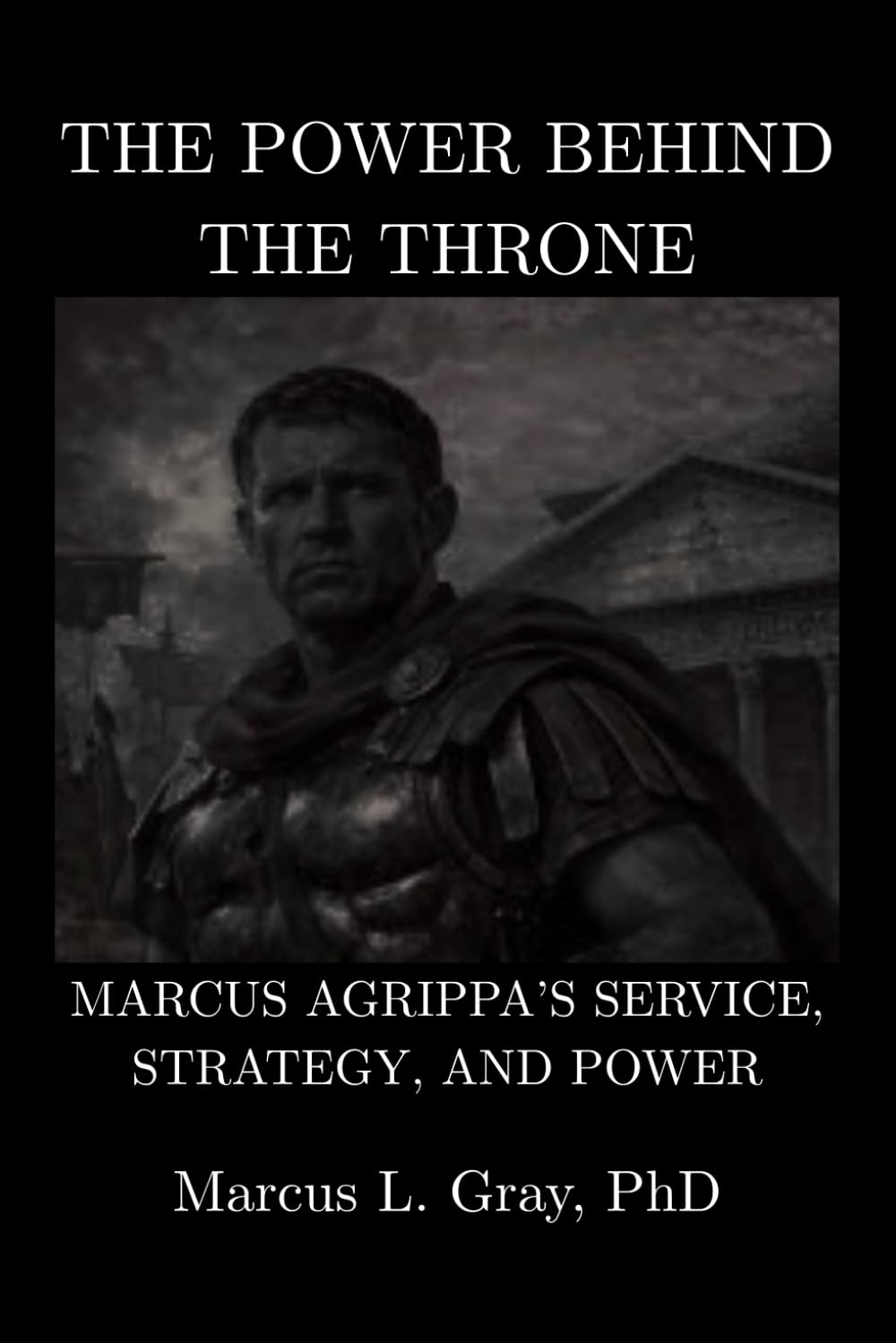 The Power Behind the Throne: Marcus Agrippa’s Service, Strategy, and Power