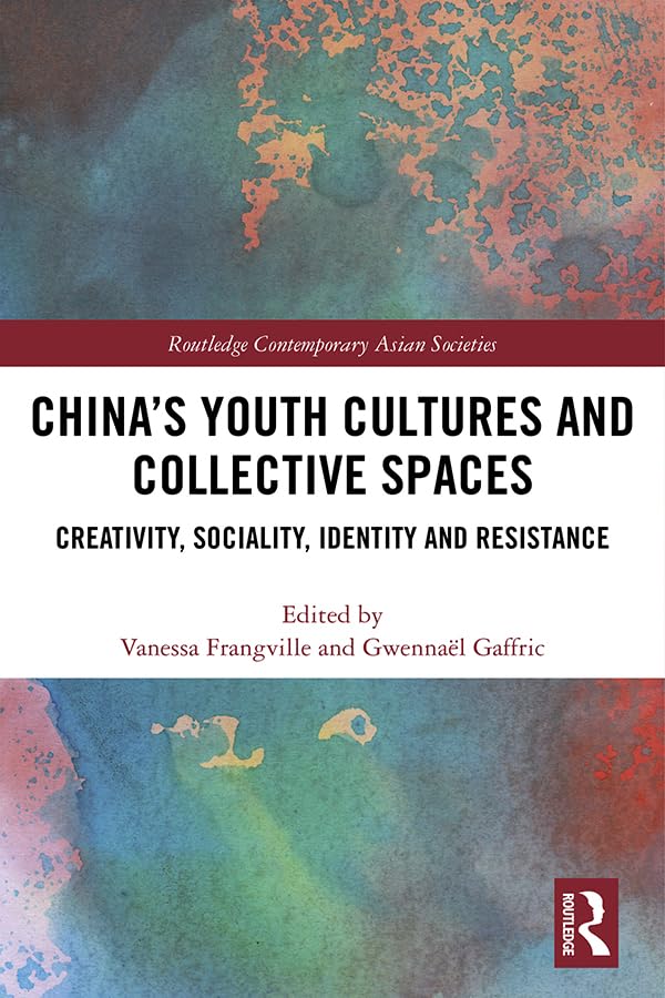China’s Youth Cultures and Collective Spaces: Creativity, Sociality, Identity and Resistance (Routledge Contemporary Asian Societies)      1st Edition, Kindle Edition