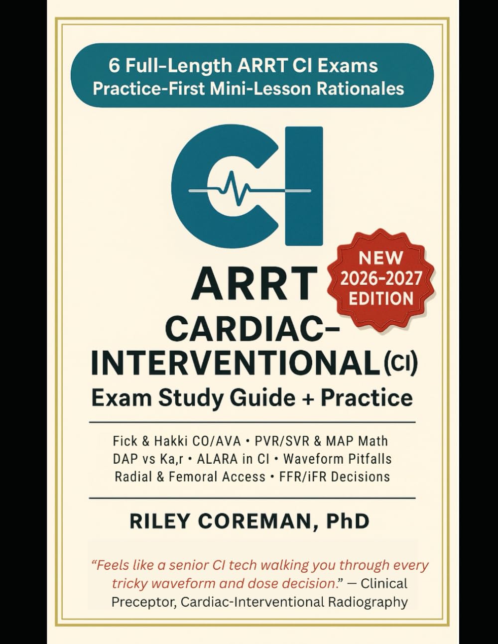 ARRT CARDIAC-INTERVENTIONAL (CI) EXAM STUDY GUIDE + PRACTICE 2026-2027: Mini-lesson rationales, hemodynamics, radiation safety, cath lab essentials