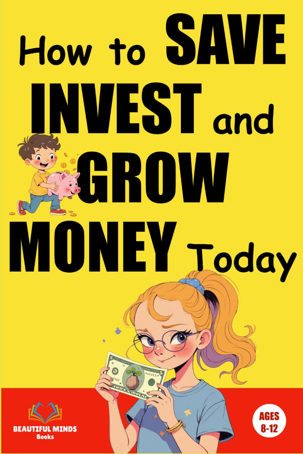 How to Save, Invest, and Grow Money Today: A Fun Start for Kids (Ages 8-12)