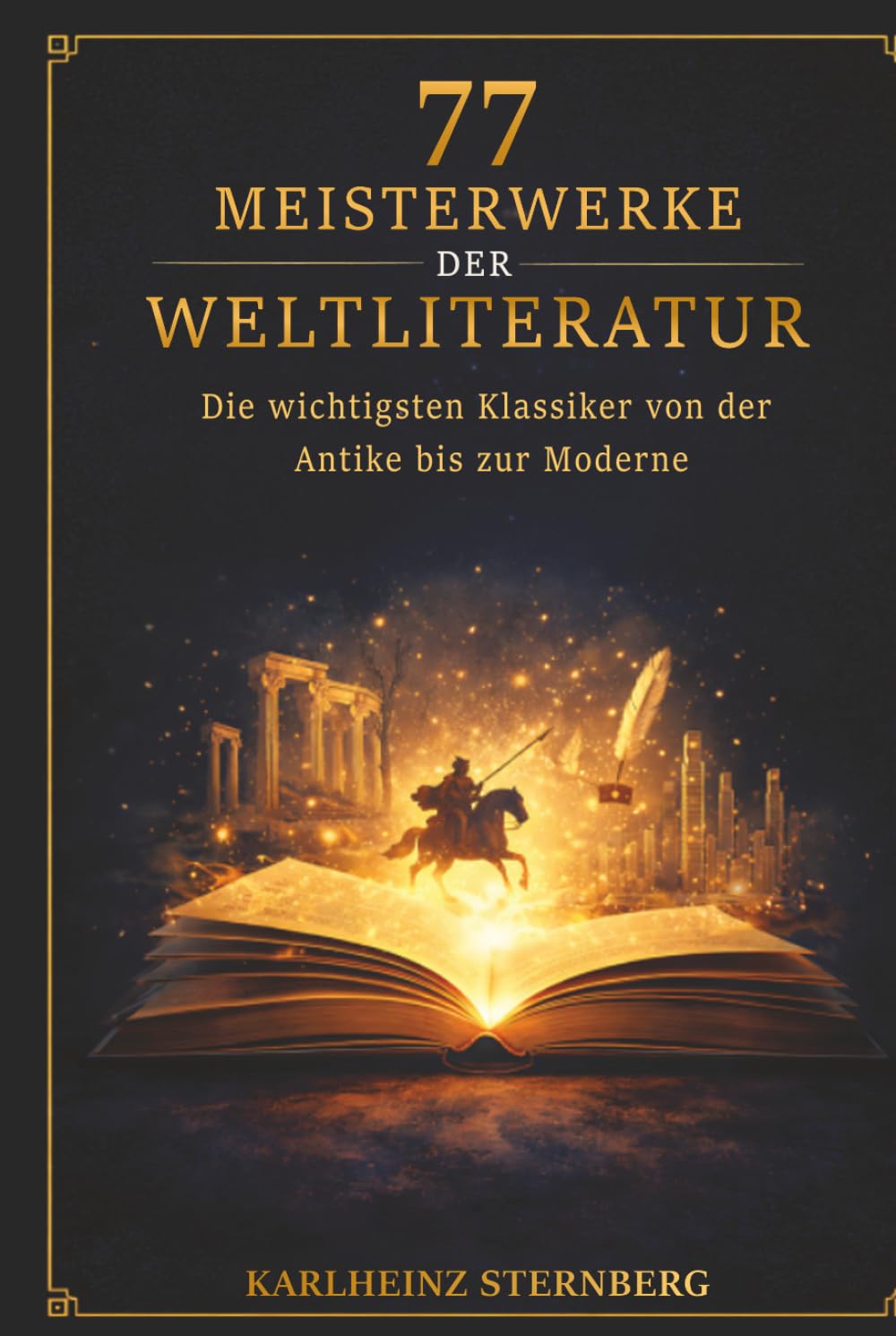77 Meisterwerke der Weltliteratur: Die wichtigsten Klassiker von der Antike bis zur Moderne: Inhalt, Autoren, Bedeutung verständlich erklärt