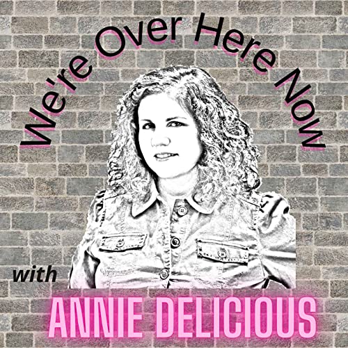 We're Over Here Now with Annie Delicious cover art