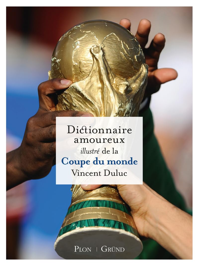 Dictionnaire amoureux illustré de la Coupe du Monde: Plus de 100 raisons de célébrer l'amour du ballon rond